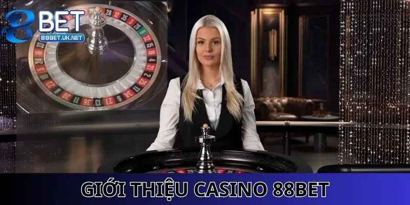 Giới thiệu về sảnh Casino 88BET ăn khác hàng đầu hiện nay